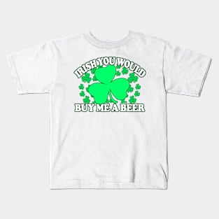 Irish You Would Buy Me A Beer - Funny, Inappropriate Offensive St Patricks Day Drinking Team Shirt, Irish Pride, Irish Drinking Squad, St Patricks Day 2018, St Pattys Day, St Patricks Day Shirts Kids T-Shirt